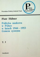Polityka naukowa w Polsce w latach 1944-1953: Geneza systemu. Tom 1