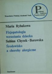 Okładka książki Fizjopatologia wzrastania dziecka; Środowisko a choroby alergiczne Sabina Chyrek-Borowska, Maria Rybakowa