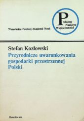Okładka książki Przyrodnicze uwarunkowania gospodarki przestrzennej Polski Stefan Kozłowski
