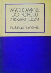 Okładka książki Wychowanie do pokoju z Bogiem i ludżmi Janusz Tarnowski