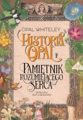 Okładka książki Historia Opal. Pamiętnik rozumiejącego serca Opal Whiteley