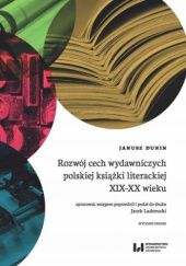 Okładka książki Rozwój cech wydawniczych polskiej książki literackiej XIX-XX wieku Janusz Dunin