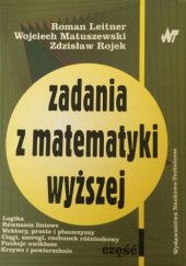 Okładka książki Zadania z matematyki wyższej. Część 1 Roman Leitner, Wojciech Matuszewski, Zdzisław Rojek