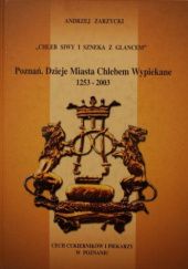 Okładka książki "Chleb siwy i szneka z glancem": Poznań - dzieje miasta chlebem wypiekane 1253-2003 Andrzej Zarzycki