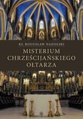 Okładka książki Misterium chrześcijańskiego ołtarza Bogusław Nadolski Tchr