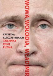 Okładka książki Wowa, Wołodia, Władimir. Tajemnice Rosji Putina Krystyna Kurczab-Redlich