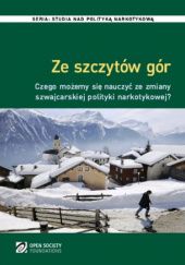 Okładka książki Ze szczytów gór: Czego możemy się nauczyć ze zmiany szwajcarskiej polityki narkotykowej Joanne Csete