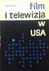 Okładka książki Film i telewizja w USA: Dzień dzisiejszy i perspektywy Jerzy Bonawentura Toeplitz
