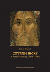 Okładka książki Czytanie ikony: W kręgu literatury, teatru i filmu Elżbieta Mikiciuk