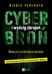 Okładka książki Cyberbroń i wyścig zbrojeń. Mówią mi, że tak kończy się świat Nicole Perlroth