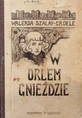 Okładka książki W orlem gnieździe: Opowieść z dawnych czasów Waleria Szalay-Groele