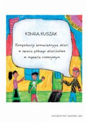 Okładka książki Kompetencje komunikacyjne dzieci w okresie późnego dzieciństwa w aspekcie rozwojowym Kinga Kuszak