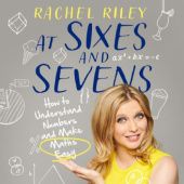 Okładka książki At Sixes and Sevens: How to Understand Numbers and Make Maths Easy Rachel Riley