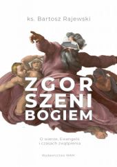 Okładka książki Zgorszeni Bogiem. O wierze, Ewangelii i czasach zwątpienia Bartosz Rajewski