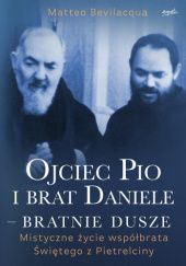 Okładka książki Ojciec Pio i brat Daniele – bratnie dusze. Mistyczne życie współbrata Świętego z Pietrelciny Matteo Bevilacqua