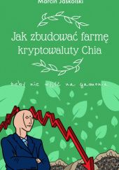 Okładka książki Jak zbudować farmę kryptowaluty Chia, żeby nie wyjść na gamonia Marcin Jaskólski