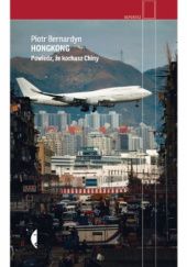 Okładka książki Hongkong. Powiedz, że kochasz Chiny Piotr Bernardyn