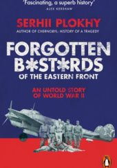 Okładka książki Forgotten Bastards of the Eastern Front. An Untold Story of World War II Serhii Plokhy
