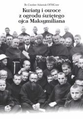 Okładka książki Kwiaty i owoce z ogrodu świętego ojca Maksymiliana Czesław Adamiak