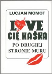 Okładka książki Love cię Kaśka. Po drugiej stronie muru Lucjan Momot