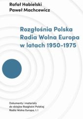 Okładka książki Rozgłośnia Polska Radia Wolna Europa w latach 1950-1975 Rafał Habielski, Paweł Machcewicz