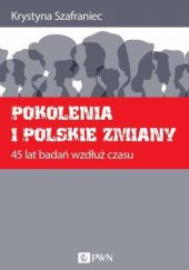 Okładka książki Pokolenia i polskie zmiany. 45 lat badań wzdłuż czasu Krystyna Szafraniec