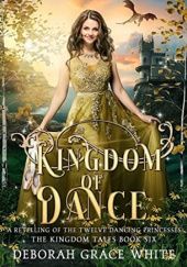 Okładka książki Kingdom of Dance: A Retelling of The Twelve Dancing Princesses Deborah Grace White