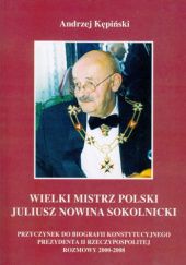 Okładka książki Wielki mistrz Polski Juliusz Nowina Sokolnicki: Przyczynek do biografii: Rozmowy 2000-2008 Andrzej Kępiński