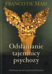 Okładka książki Odsłanianie tajemnicy psychozy. Podstawy terapii psychoanalitycznej Franco De Masi