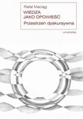 Okładka książki Wiedza jako opowieść. Przestrzeń dyskursywna Rafał Maciąg