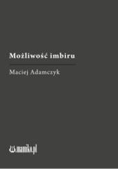 Okładka książki Możliwość imbiru Maciej Adamczyk