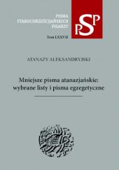 Okładka książki Mniejsze pisma atanazjańskie: wybrane listy i pisma egzegetyczne św. Atanazy Wielki