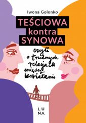Okładka książki Teściowa kontra synowa, czyli o trudnych relacjach między kobietami Iwona Golonko