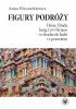 Okładka książki Figury podróży. Hesse, Eliade, Jung, Lévi-Strauss – w drodze do Indii i z powrotem Anna Wieczorkiewicz