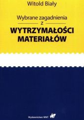 Okładka książki Wybrane zagadnienia z wytrzymałości materiałów Witold Biały