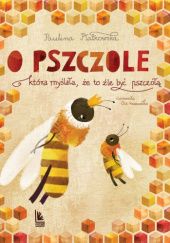 Okładka książki O pszczole, która myślała, że to źle być pszczołą Paulina Płatkowska