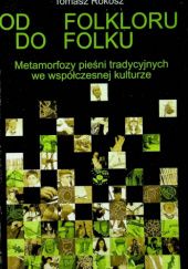Okładka książki Od folkloru do folku : metamorfozy pieśni tradycyjnych we współczesnej kulturze Tomasz Rokosz