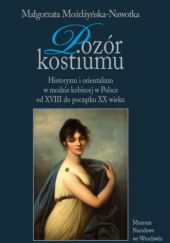 Pozór kostiumu. Historyzm i orientalizm w modzie kobiecej w Polsce od XVIII do początku XX wieku