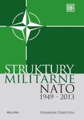 Okładka książki Struktury militarne NATO 1949-2013 Stanisław Zarychta