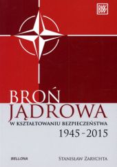 Okładka książki Broń jądrowa w kształtowaniu bezpieczeństwa 1945-2015 Stanisław Zarychta