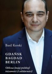 Okładka książki Gdańsk, Bagdad, Berlin. Oblicza (mojej polskiej) tożsamości (i solidarności) Basil Kerski
