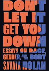 Okładka książki Don't Let It Get You Down: Essays on Race, Gender, and the Body Savala Nolan