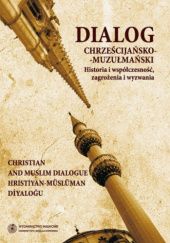Dialog chrześcijańsko-muzułmański. Historia i współczesność, zagrożenia i wyzwania. Tom 1
