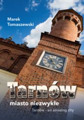 Okładka książki Tarnów - miasto niezwykłe Marek Tomaszewski