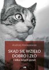 Okładka książki Skąd się bierze dobro i zło i kilka innych pytań Andrzej Koraszewski