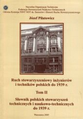 Okładka książki Ruch stowarzyszeniowy inżynierów i techników polskich do 1939 r. Tom 2: Słownik polskich stowarzyszeń technicznych i naukowo-technicznych do 1939 r. Józef Piłatowicz