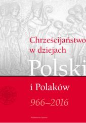 Chrześcijaństwo w dziejach Polski i Polaków 966-2016
