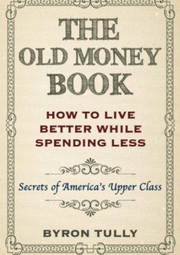 The Old Money Book: How To Live Better While Spending Less