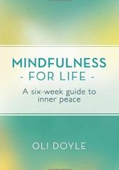 Okładka książki Mindfulness for Life: A Six-Week Guide to Inner Peace Oli Doyle