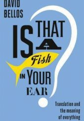 Okładka książki Is That a Fish in Your Ear? Translation and the Meaning of Everything David Bellos